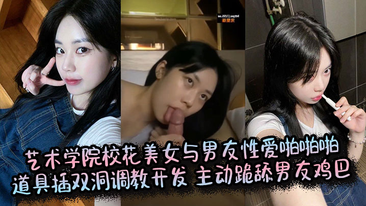 校花女友双洞齐开，道具调教跪舔鸡巴狂干内射 —