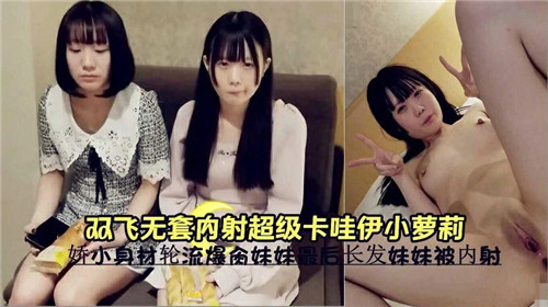 双飞无套内射超级卡哇伊小萝莉 — 2025